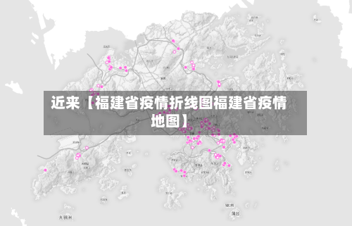 近来【福建省疫情折线图福建省疫情地图】-第3张图片
