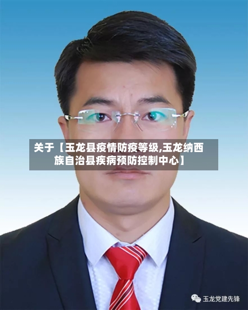关于【玉龙县疫情防疫等级,玉龙纳西族自治县疾病预防控制中心】-第2张图片