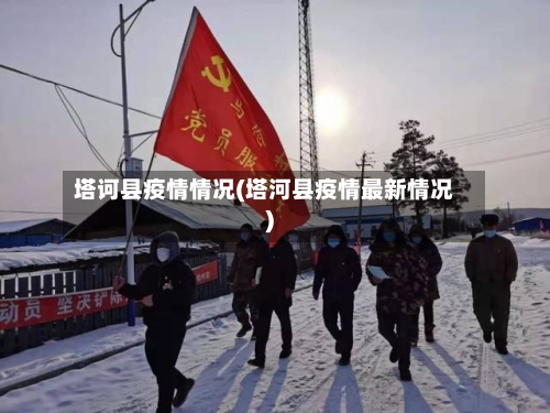 塔诃县疫情情况(塔河县疫情最新情况)-第2张图片