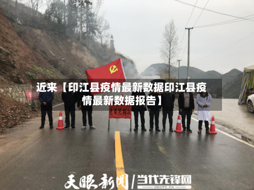 近来【印江县疫情最新数据印江县疫情最新数据报告】-第2张图片