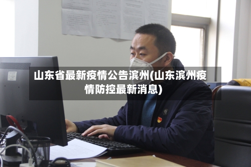 山东省最新疫情公告滨州(山东滨州疫情防控最新消息)-第2张图片