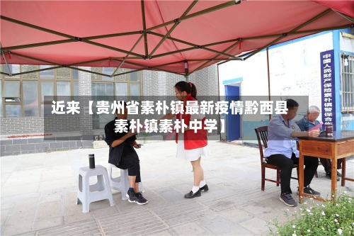 近来【贵州省素朴镇最新疫情黔西县素朴镇素朴中学】-第2张图片