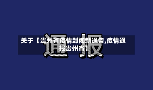 关于【贵州省疫情封闭新通告,疫情通报贵州省】-第3张图片
