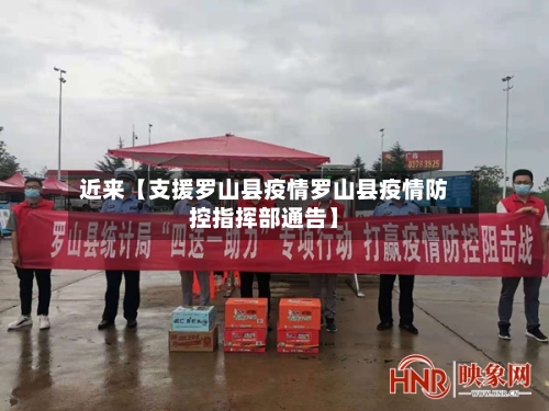近来【支援罗山县疫情罗山县疫情防控指挥部通告】-第1张图片