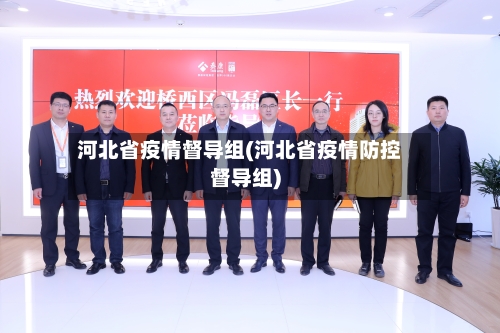 河北省疫情督导组(河北省疫情防控督导组)-第2张图片