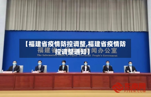 【福建省疫情防控调整,福建省疫情防控调整通知】-第1张图片