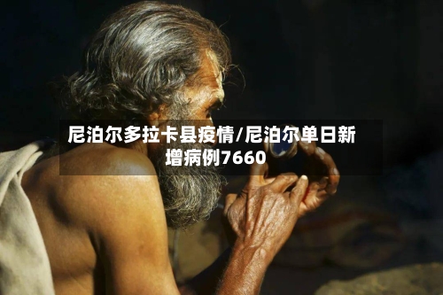 尼泊尔多拉卡县疫情/尼泊尔单日新增病例7660-第2张图片