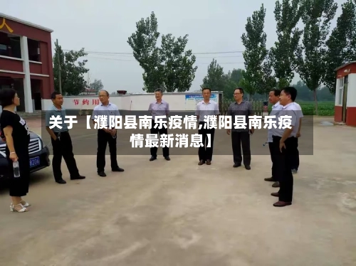关于【濮阳县南乐疫情,濮阳县南乐疫情最新消息】-第2张图片