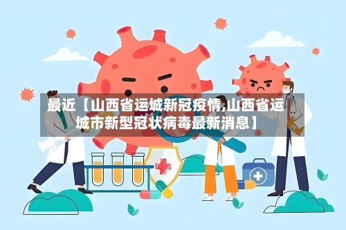 最近【山西省运城新冠疫情,山西省运城市新型冠状病毒最新消息】-第3张图片