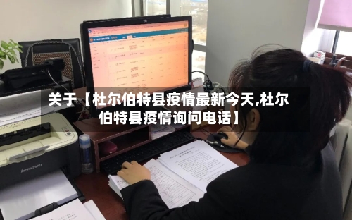 关于【杜尔伯特县疫情最新今天,杜尔伯特县疫情询问电话】-第2张图片