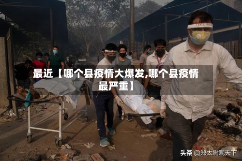 最近【哪个县疫情大爆发,哪个县疫情最严重】-第3张图片