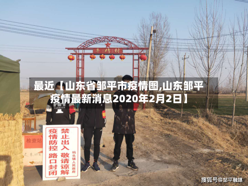 最近【山东省邹平市疫情图,山东邹平疫情最新消息2020年2月2日】-第2张图片