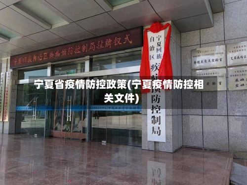 宁夏省疫情防控政策(宁夏疫情防控相关文件)-第3张图片