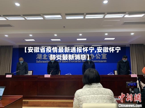 【安徽省疫情最新通报怀宁,安徽怀宁肺炎最新消息】-第1张图片