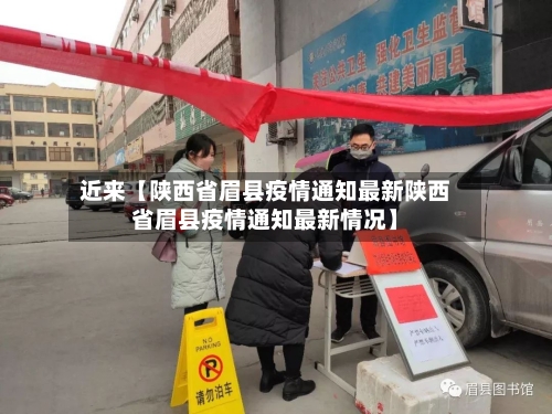 近来【陕西省眉县疫情通知最新陕西省眉县疫情通知最新情况】-第1张图片