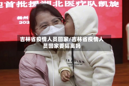 吉林省疫情人员回家/吉林省疫情人员回家要隔离吗-第2张图片